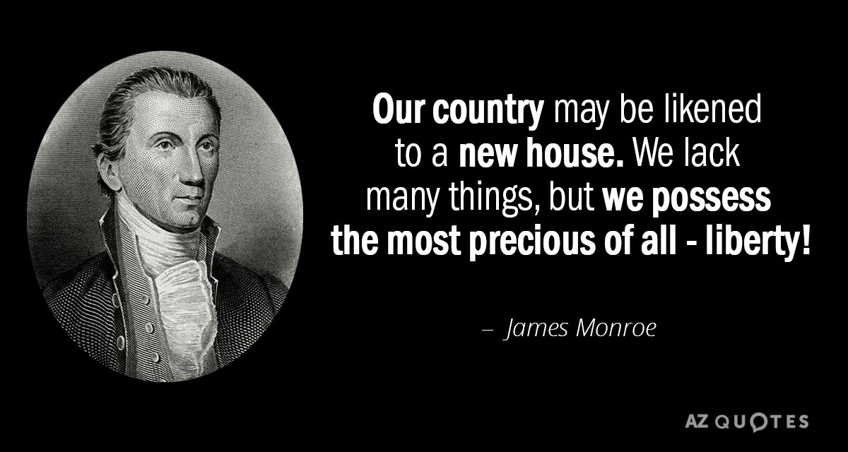James Monroe quote: Our country may be likened to a new house. We lack many things...