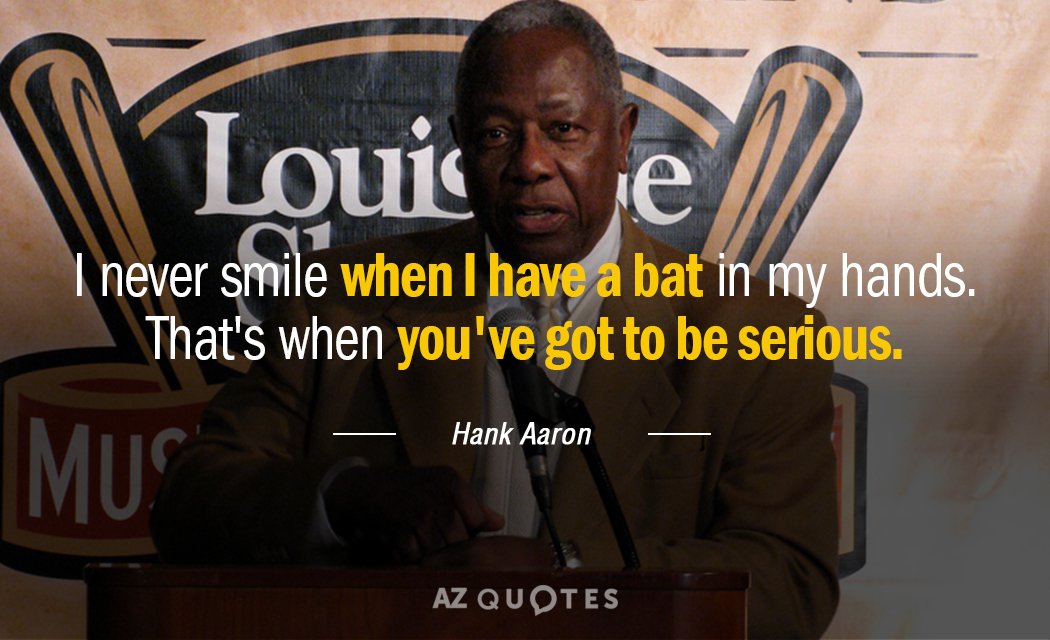 Hank Aaron quote: I never smile when I have a bat in my hands. That's when...
