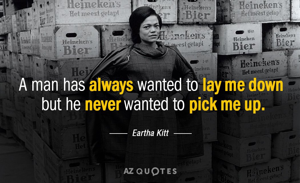Eartha Kitt quote: A man has always wanted to lay me down but he never wanted...