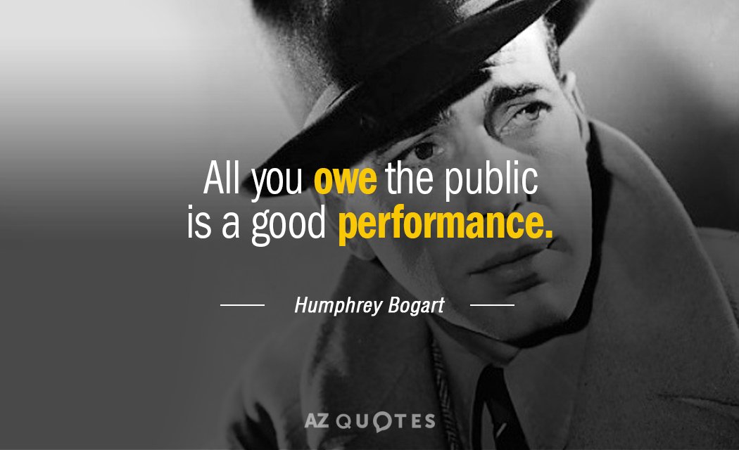 Humphrey Bogart quote: All you owe the public is a good performance.