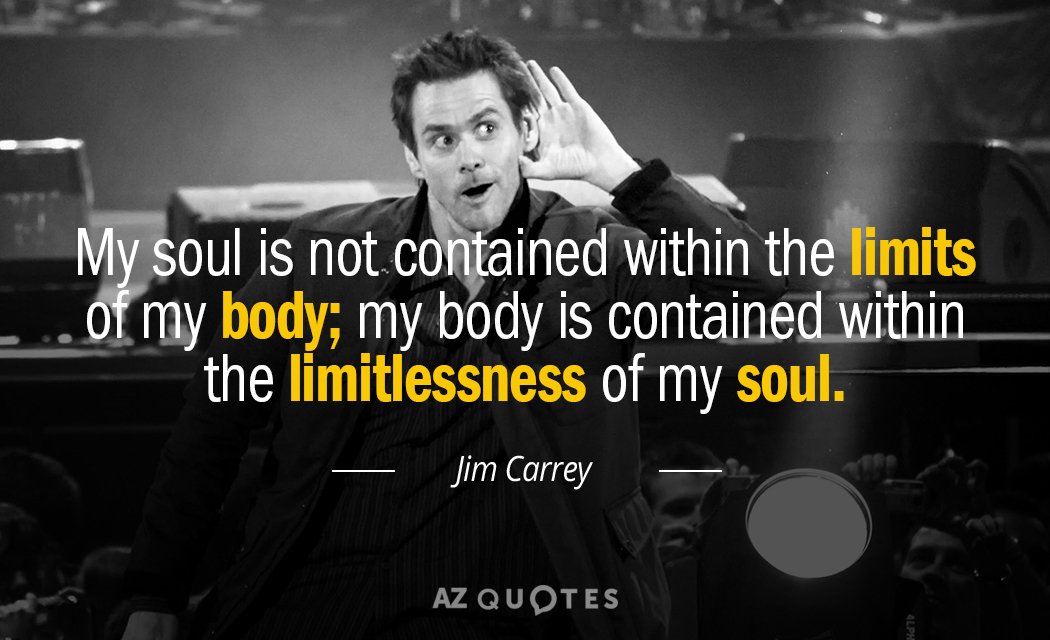 Jim Carrey quote: My soul is not contained within the limits of my body; my body...