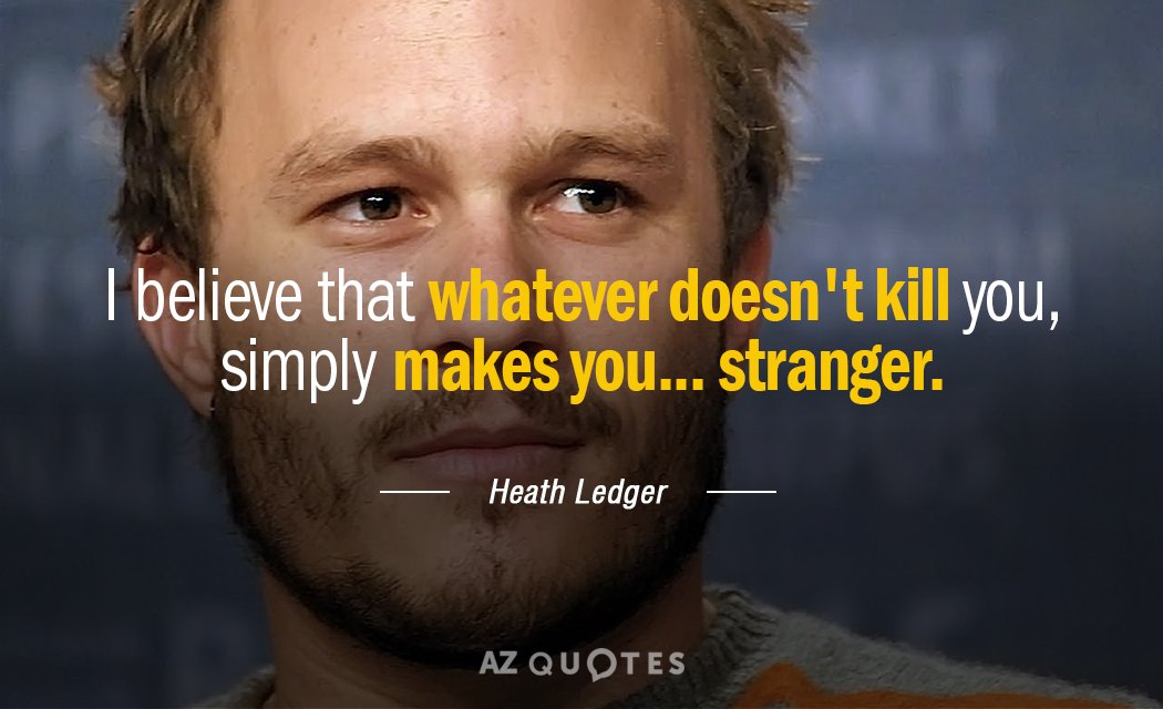Heath Ledger quote: I believe that whatever doesn't kill you, simply makes you... stranger.