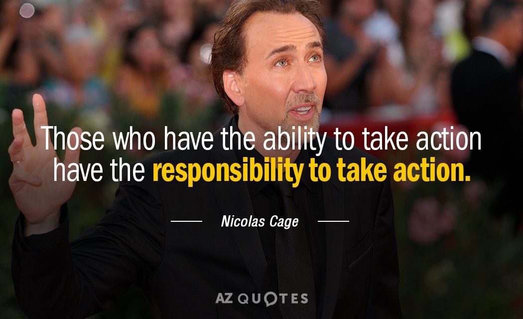 Nicolas Cage quote: Those who have the ability to take action have the responsibility to take...