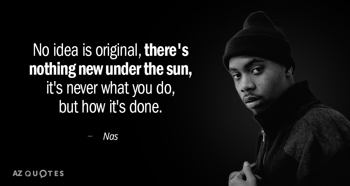 Nas quote: No idea is original, there's nothing new under the sun, it's never what you...