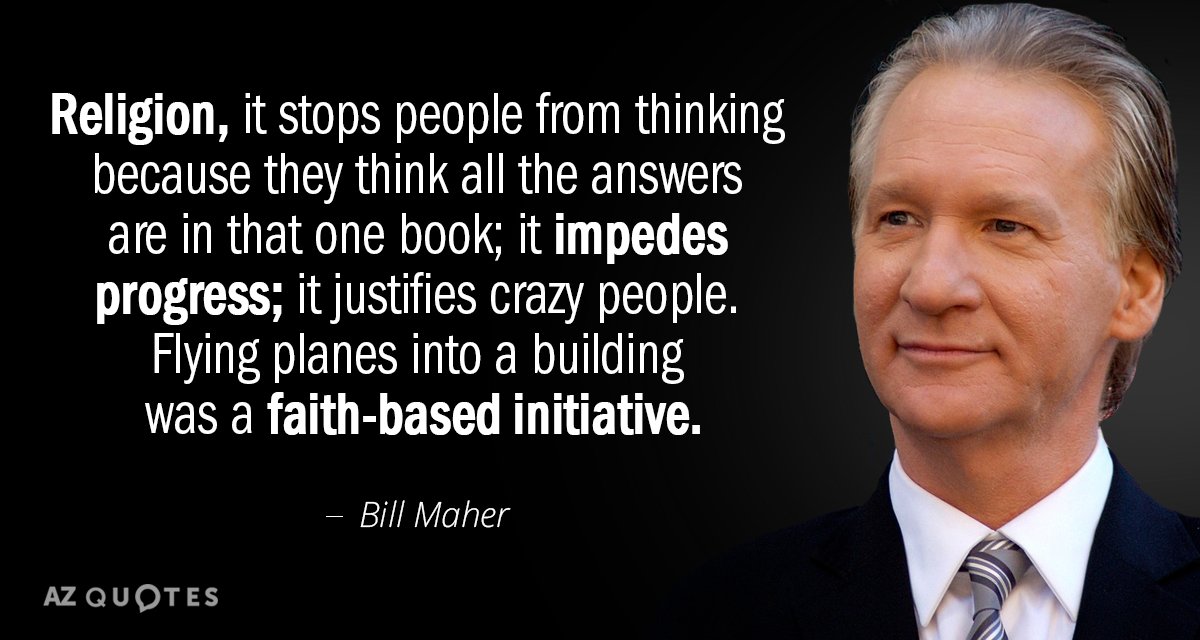 Bill Maher quote: Religion, it stops people from thinking because they think all the answers are...