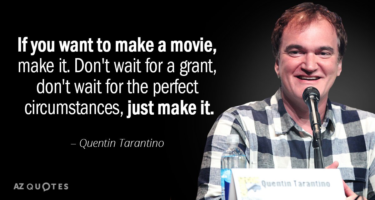 Quentin Tarantino quote: If you want to make a movie, make it. Don't wait for a...