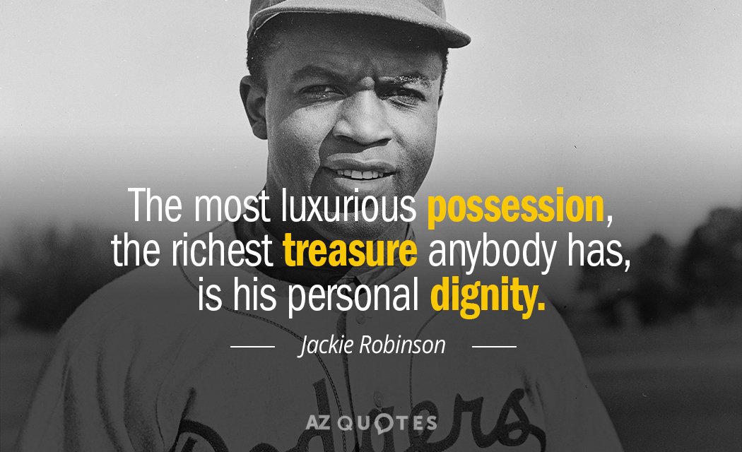 Jackie Robinson quote: The most luxurious possession, the richest treasure anybody has, is his personal dignity.
