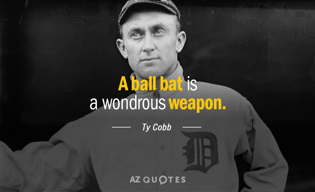 Ty Cobb quote: A ball bat is a wondrous weapon.