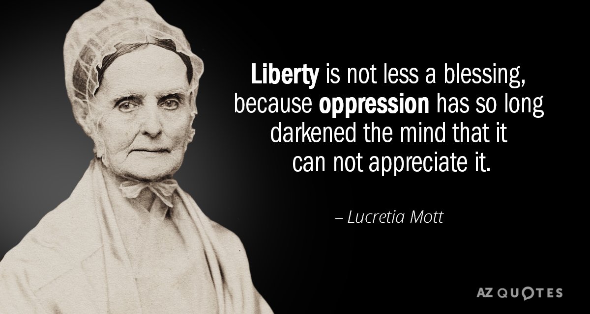 Lucretia Mott quote: Liberty is not less a blessing, because oppression has so long darkened the...