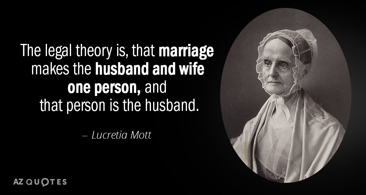 Lucretia Mott quote: The legal theory is, that marriage makes the husband and wife one person...