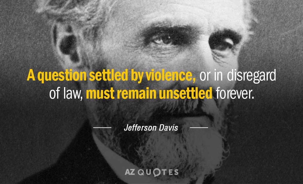 Jefferson Davis quote: A question settled by violence, or in disregard of law, must remain unsettled...