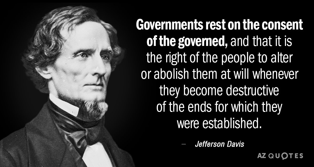 Jefferson Davis quote: Governments rest on the consent of the governed, and that it is the...