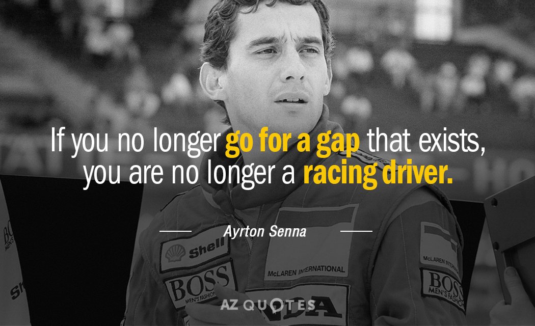 Ayrton Senna quote: If you no longer go for a gap that exists, you are no...