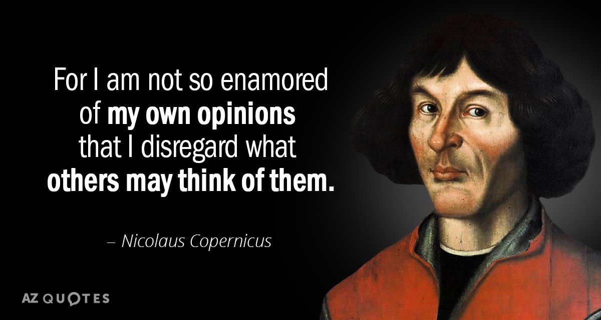 Nicolaus Copernicus quote: For I am not so enamoured of my own opinions that I disregard...