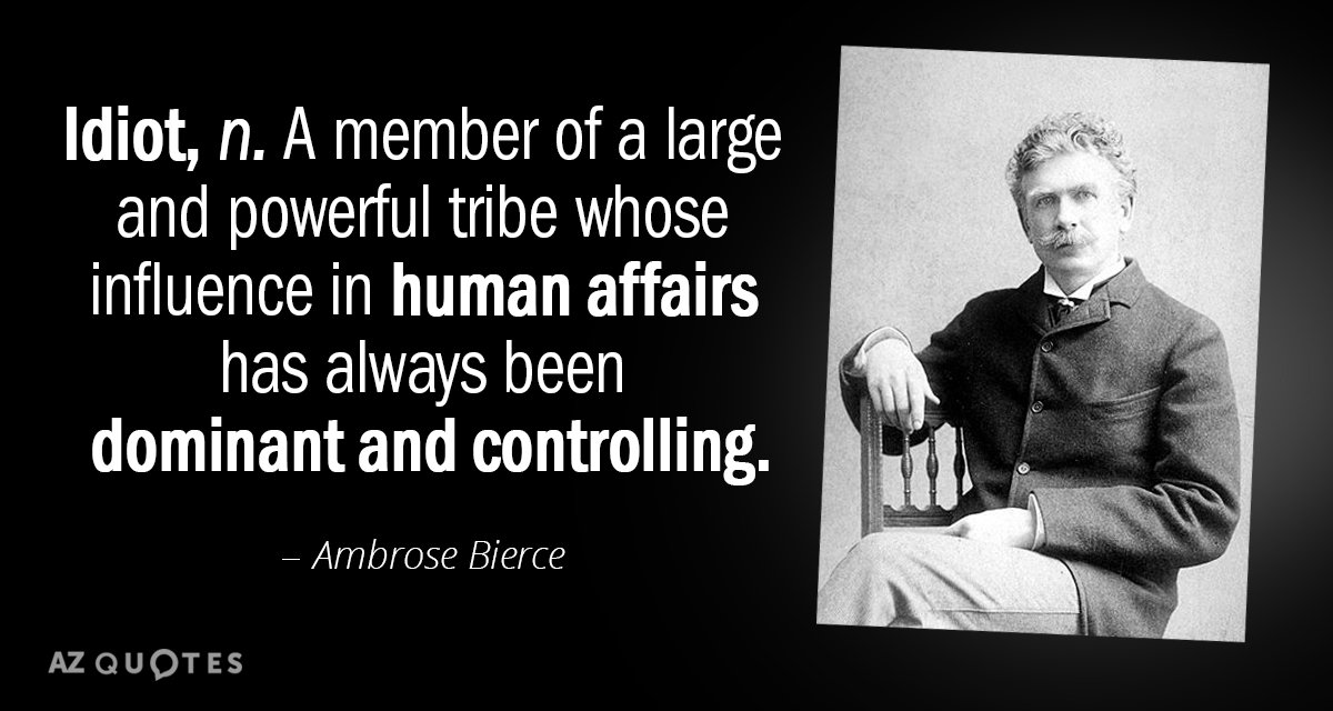 Ambrose Bierce quote: Idiot, n. A member of a large and powerful tribe whose influence in...