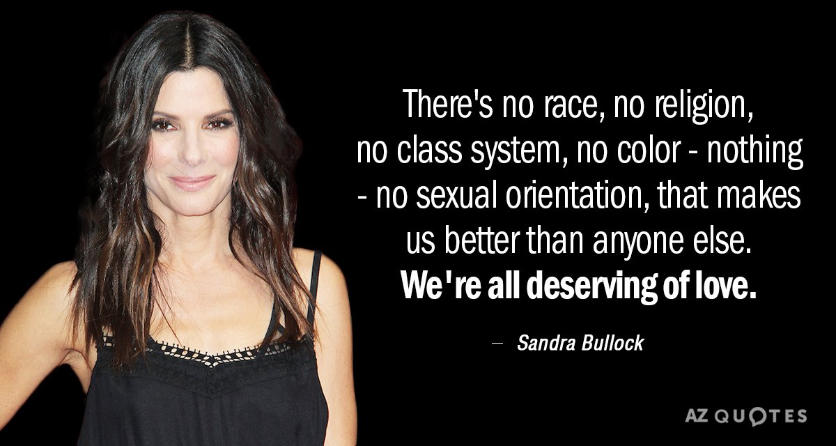Sandra Bullock quote: There's no race, no religion, no class system, no color - nothing...