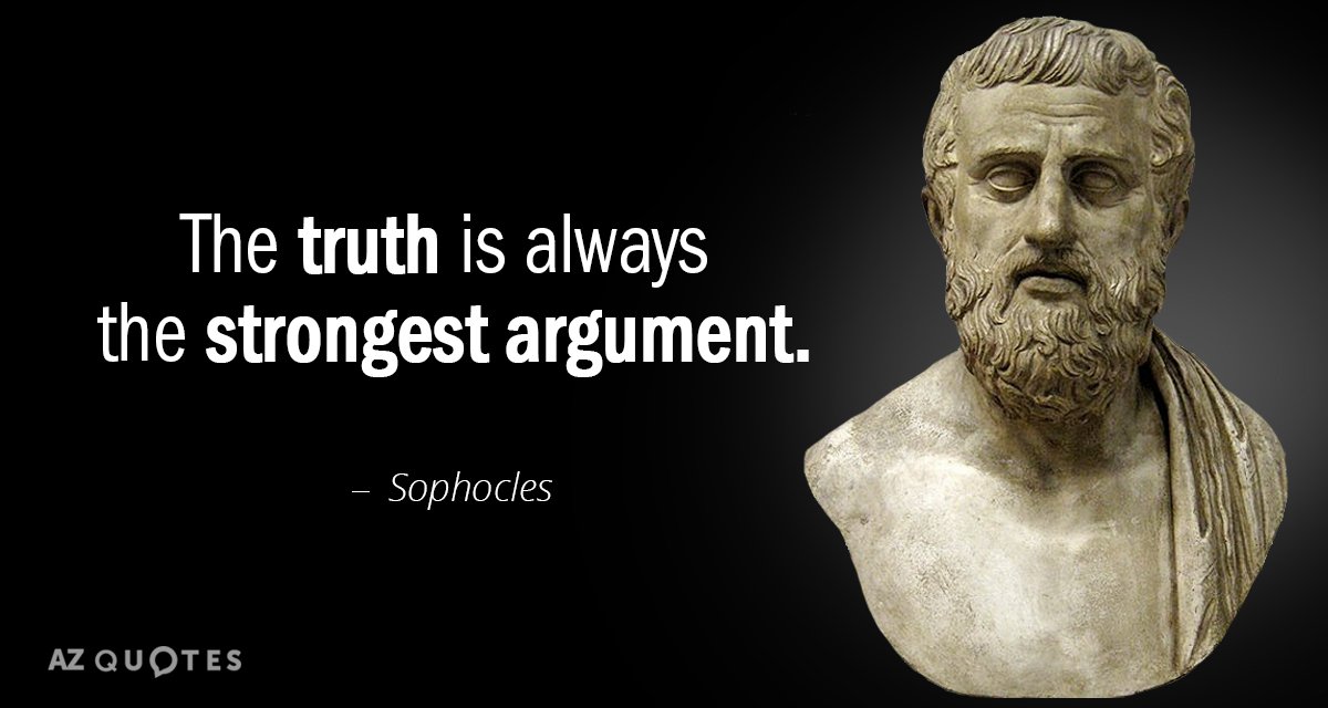 Sophocles quote: The truth is always the strongest argument.