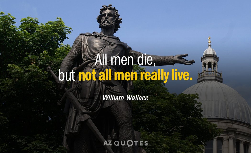 William Wallace quote: All men die, but not all men really live.