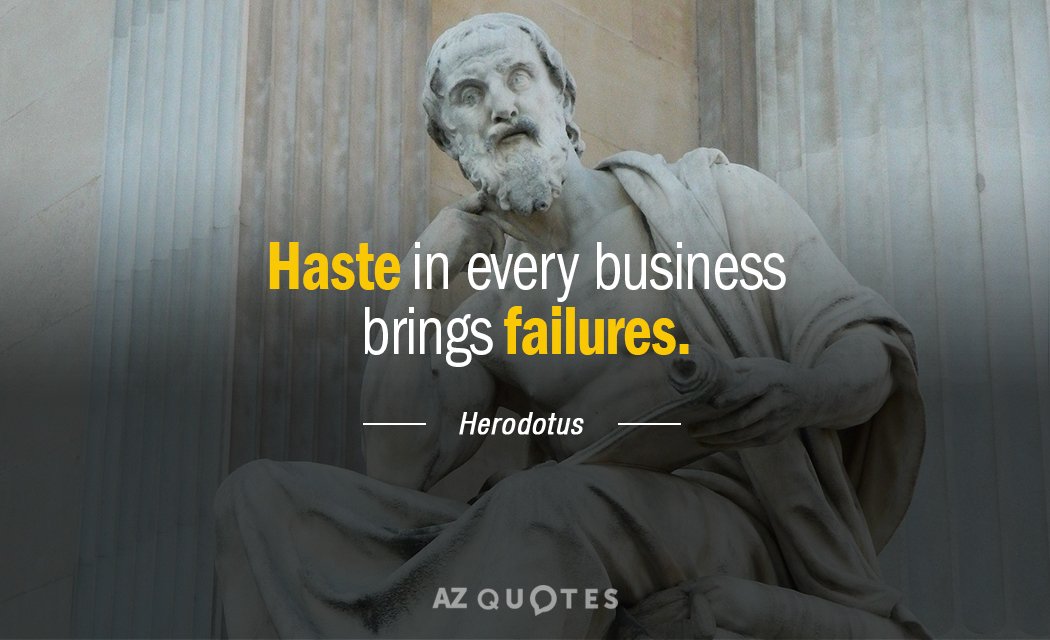 Herodotus quote: Haste in every business brings failures.