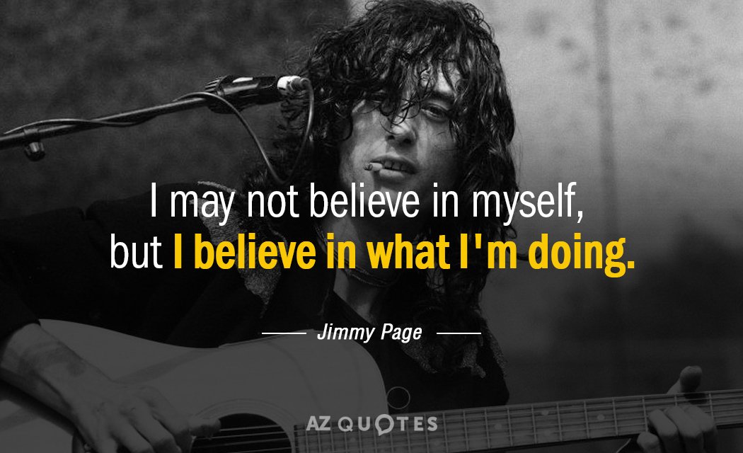 Jimmy Page quote: I may not believe in myself, but I believe in what I'm doing.