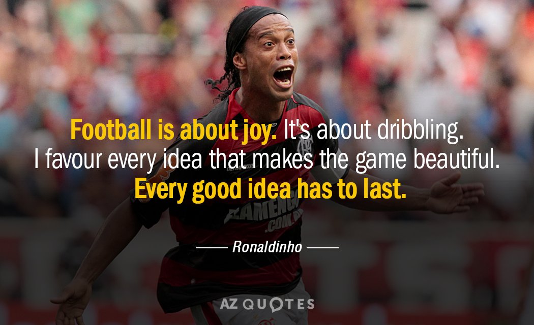 Ronaldinho quote: Football is about joy. It's about dribbling. I favour every idea that makes the...