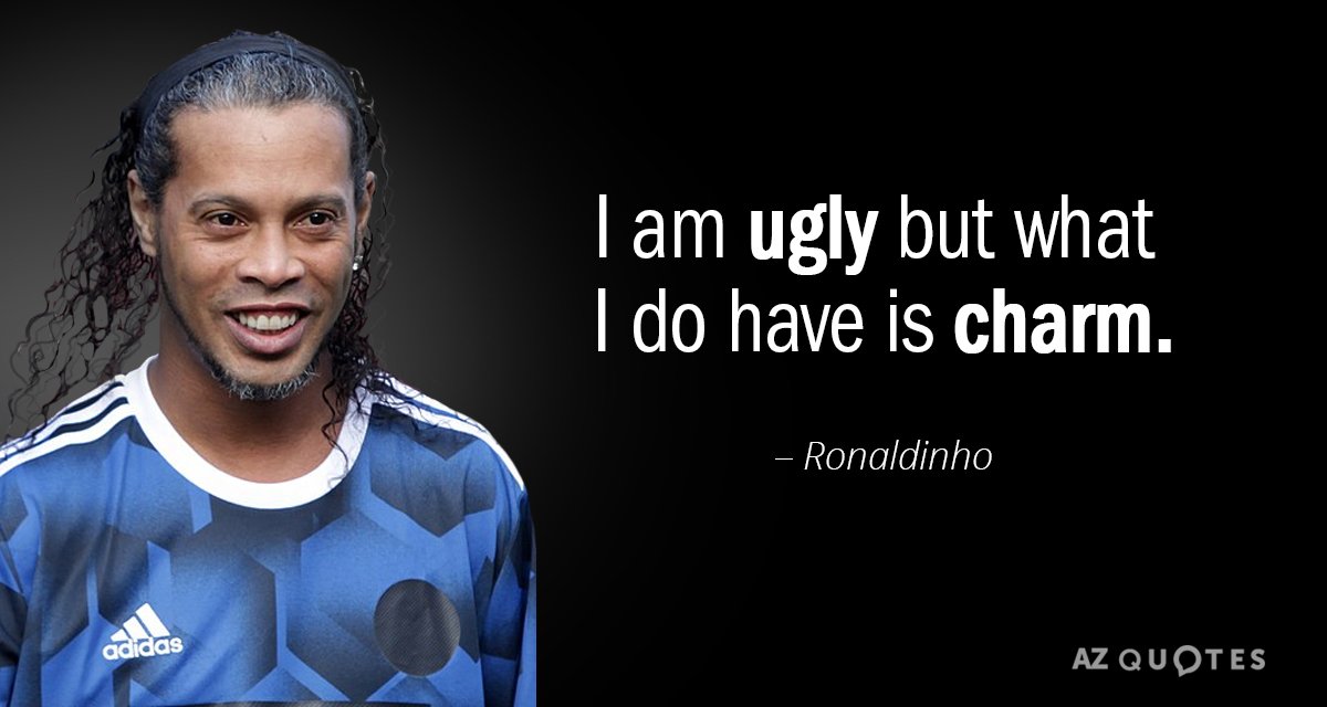 Ronaldinho quote: I am ugly but what I do have is charm.