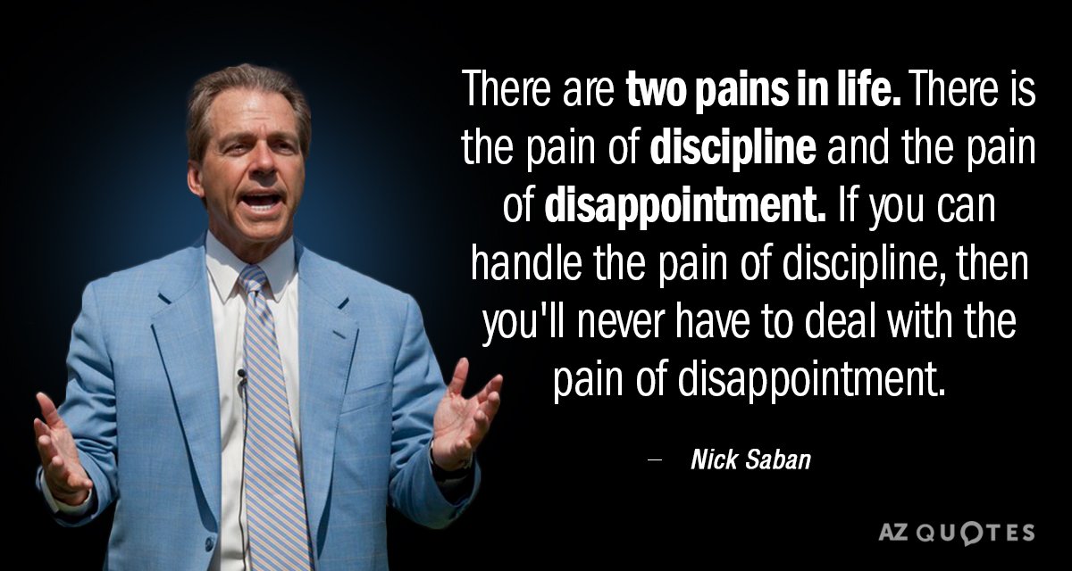 Nick Saban quote: There are two pains in life. There is the pain of discipline and...