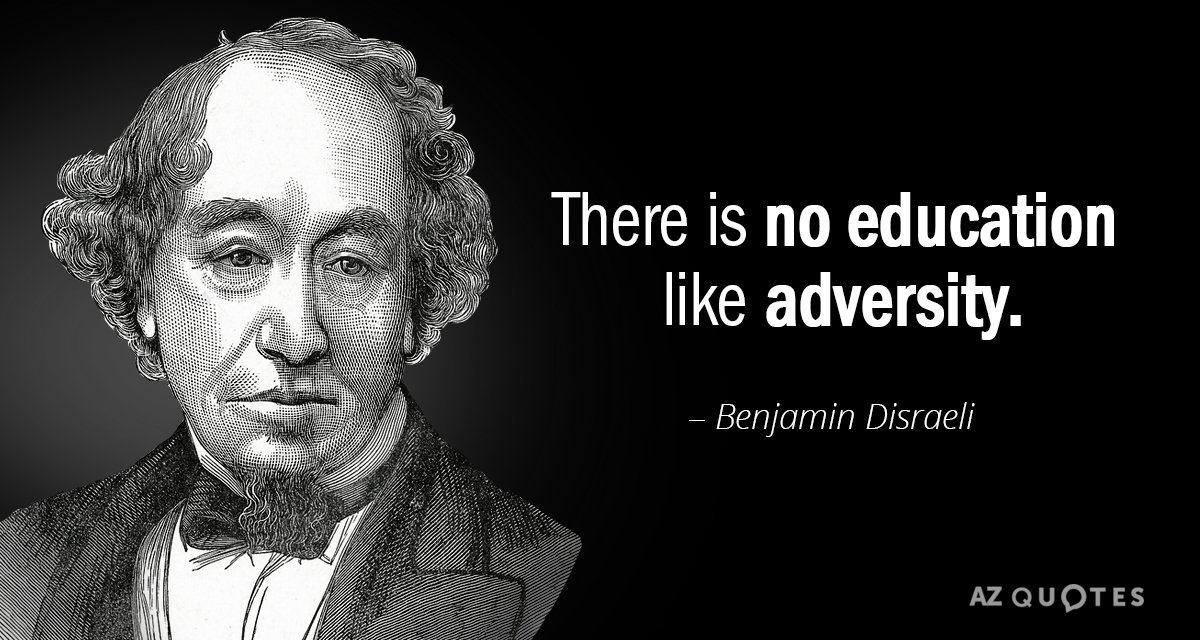 Benjamin Disraeli quote: There is no education like adversity.