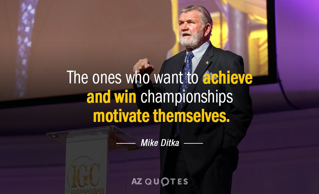 Mike Ditka quote: The ones who want to achieve and win championships motivate themselves.