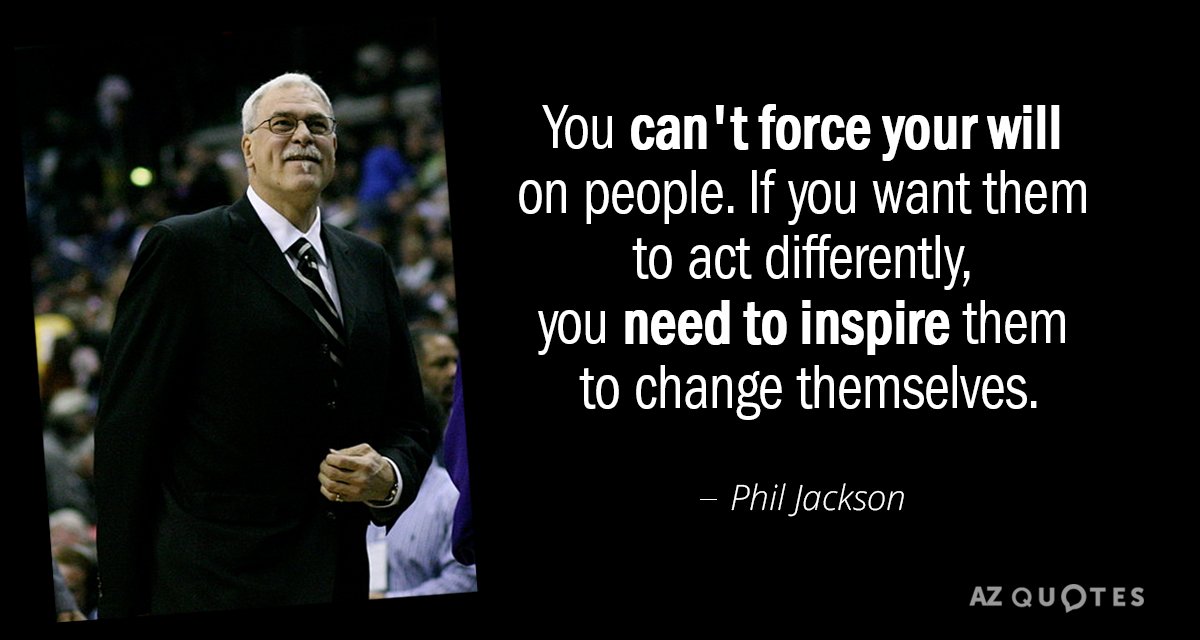 Phil Jackson quote: You can't force your will on people. If you want them to act...
