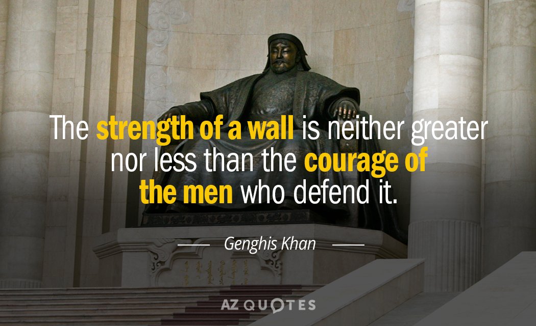 Genghis Khan quote: The strength of a wall is neither greater nor less than the courage...
