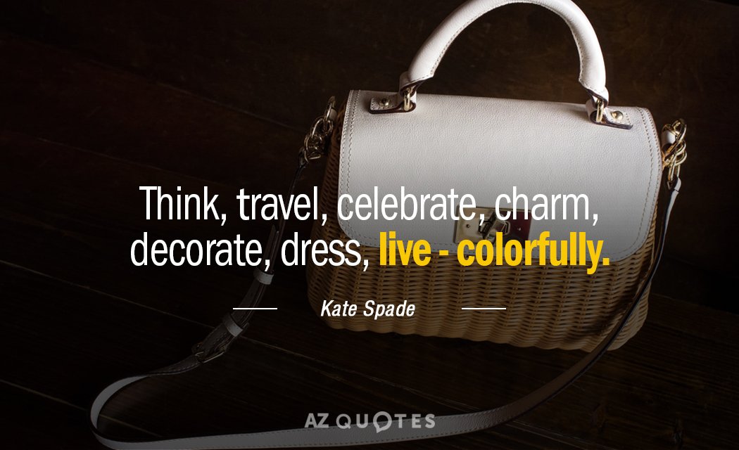 Kate Spade quote: Think, Travel, Celebrate, Charm, Decorate, Dress, Live - colorfully