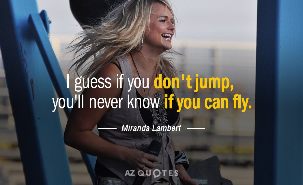 Miranda Lambert quote: I guess if you don't jump, you'll never know if you can fly.