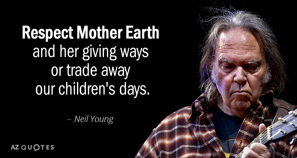 Neil Young quote: Respect Mother Earth and her giving ways or trade away our children's days.