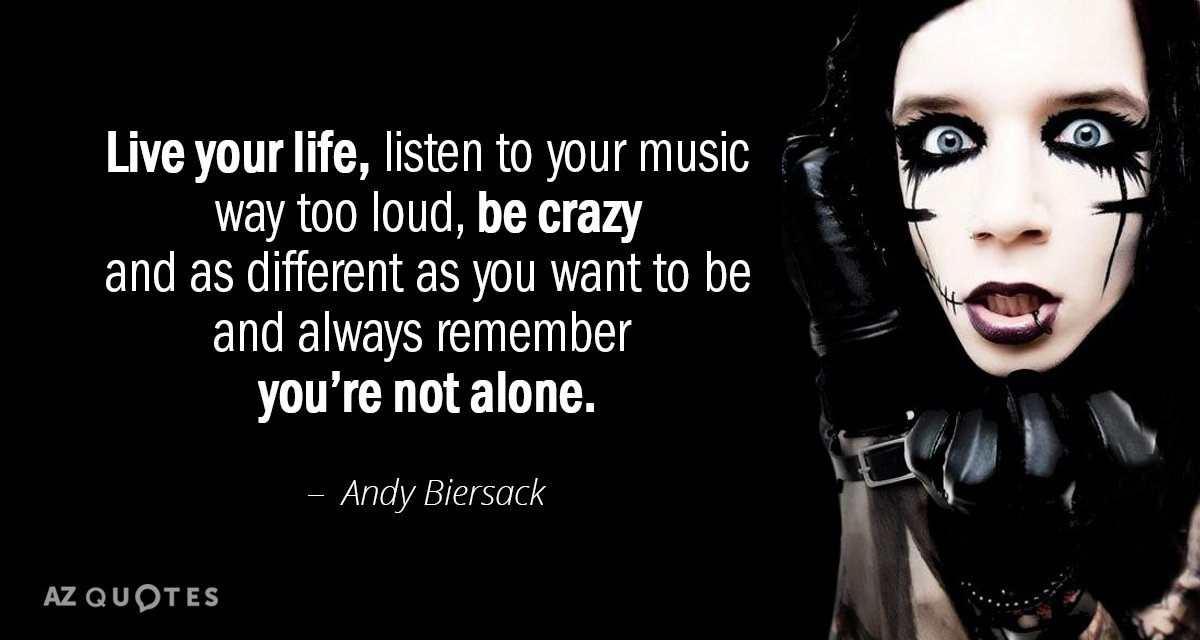 Andy Biersack quote: Live your life, ﻿listen to your music way to loud, be crazy and...