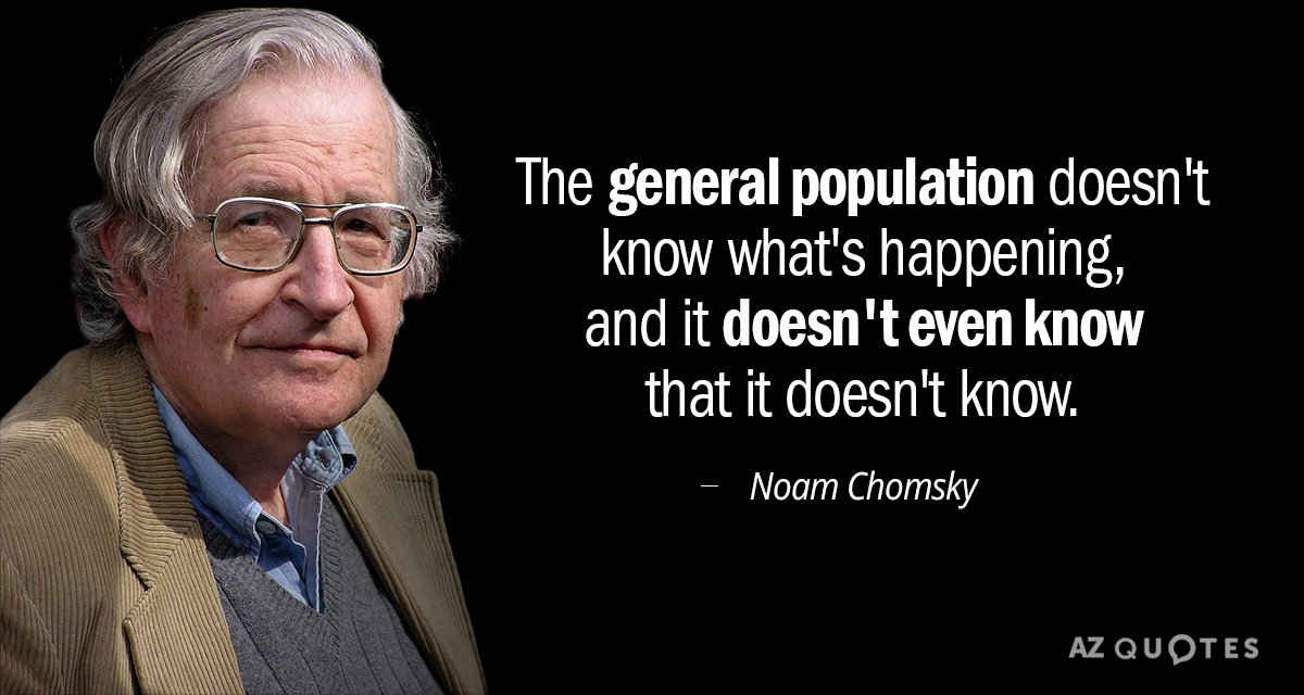 Noam Chomsky quote: The general population doesn't know what's happening, and it doesn't even know that...