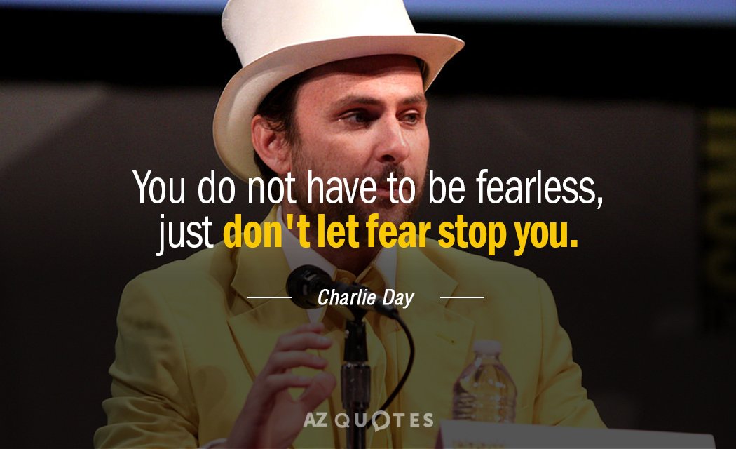 Charlie Day quote: You do not have to be fearless, just don't let fear stop you.