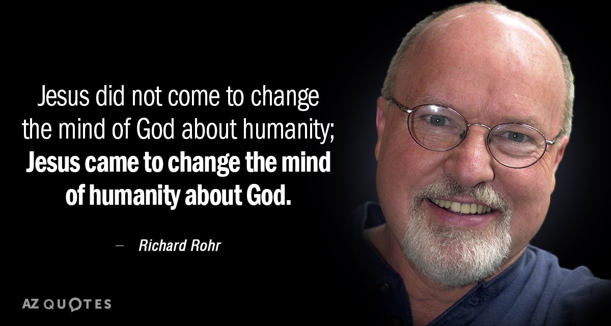 Richard Rohr quote: Jesus did not come to change the mind of God about humanity; Jesus...