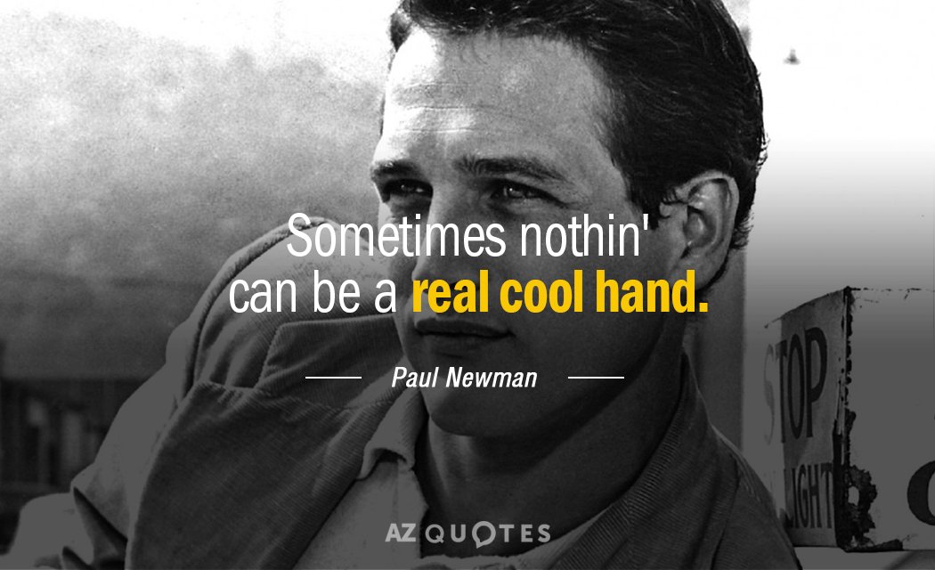 Paul Newman quote: Sometimes nothin' can be a real cool hand.
