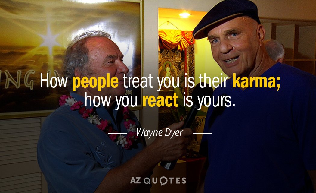 Wayne Dyer quote: How people treat you is their karma; how you react is yours.