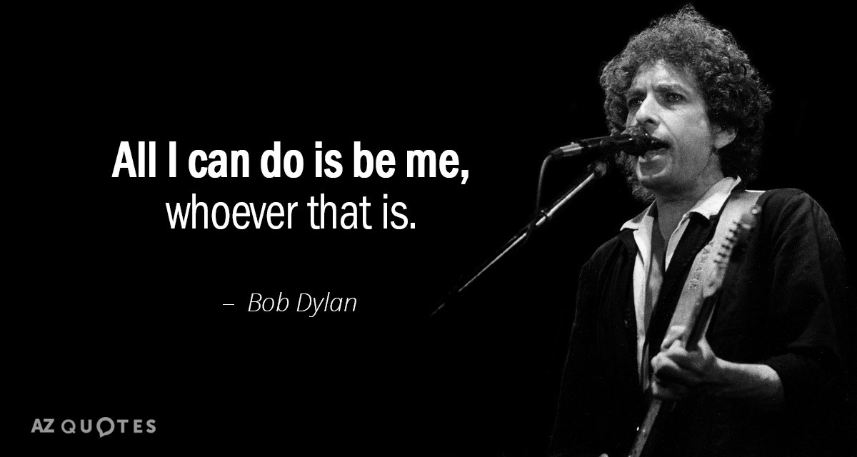 Bob Dylan quote: All I can do is be me, whoever that is.