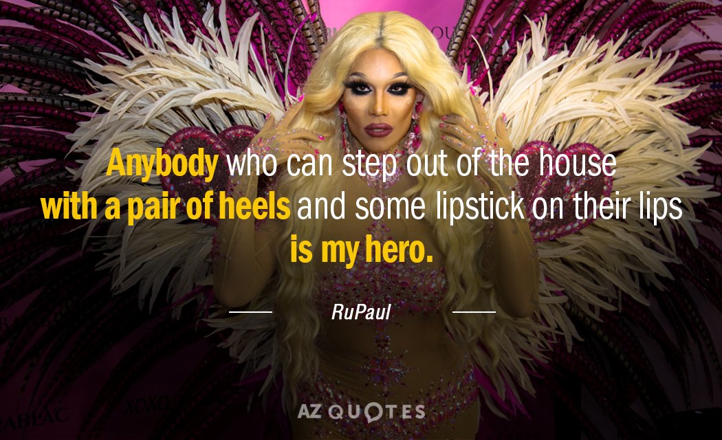 RuPaul quote: Anybody who can step out of the house with a pair of heels and...