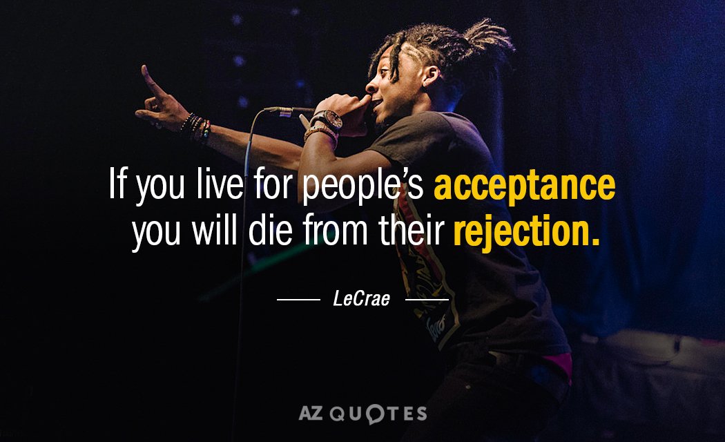 LeCrae quote: If you live for people’s acceptance you will die from their rejection.