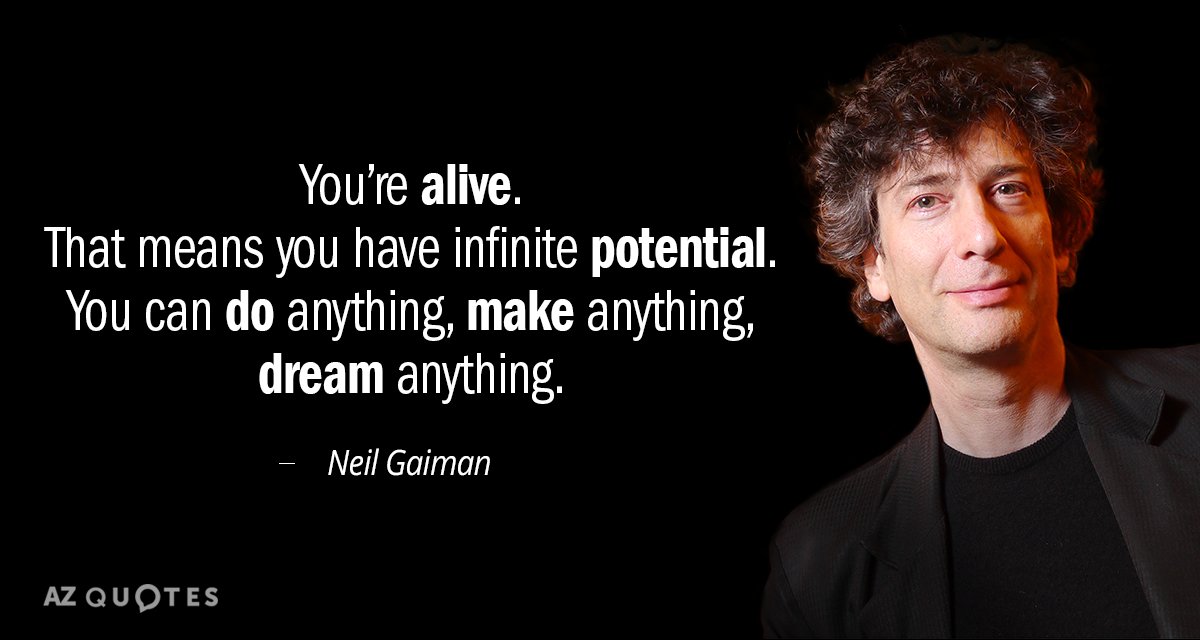 Neil Gaiman quote: You’re alive. That means you have infinite potential. You can do anything, make...