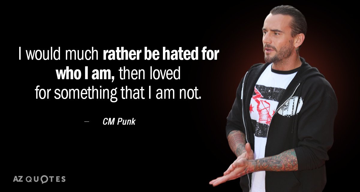 CM Punk quote: I would much rather be hated for who I am, then loved for...