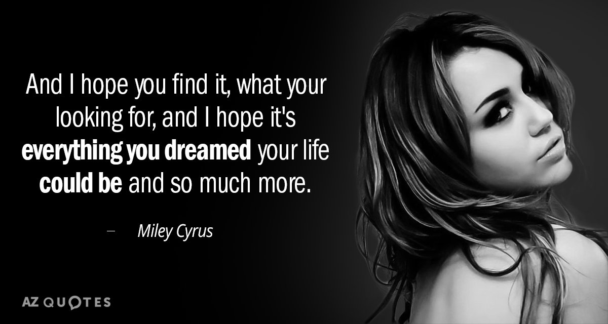 Miley Cyrus quote: And I hope you find it, what your looking for, and I hope...