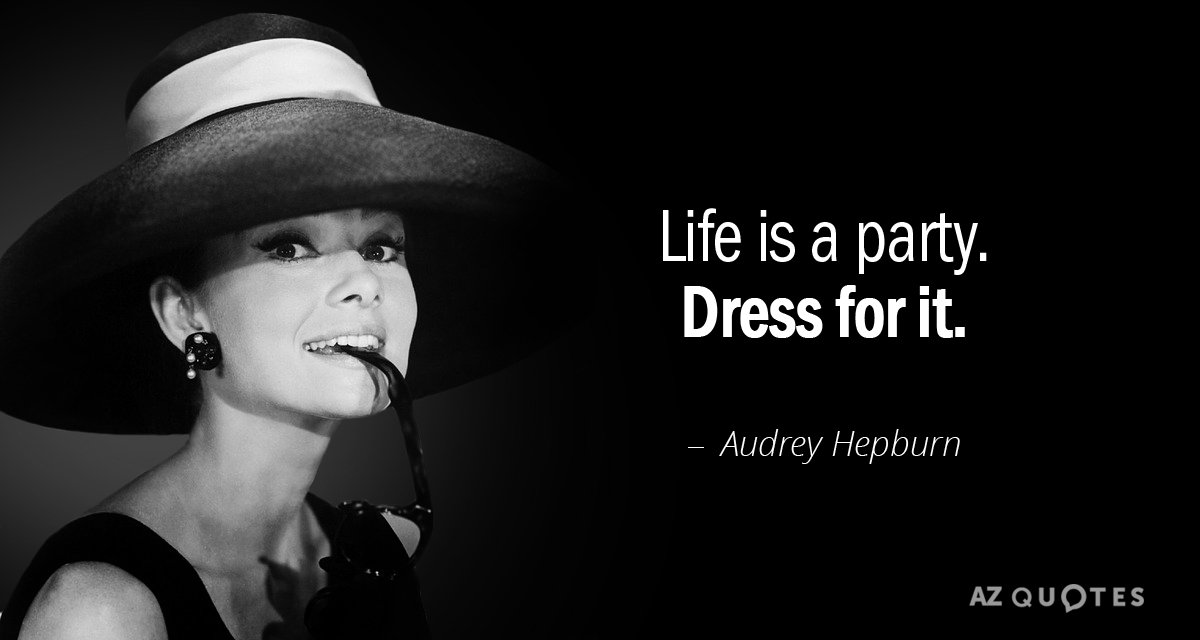 Audrey Hepburn quote: Life is a party. Dress for it.