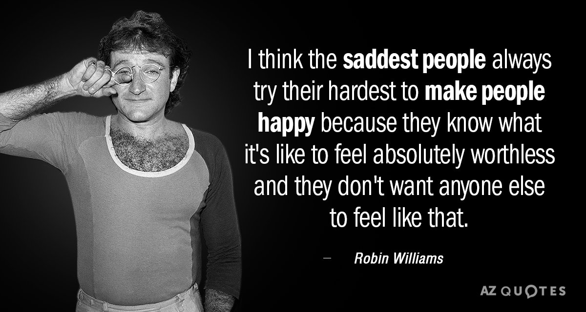Robin Williams quote: I think the saddest people always try their hardest to make people happy...