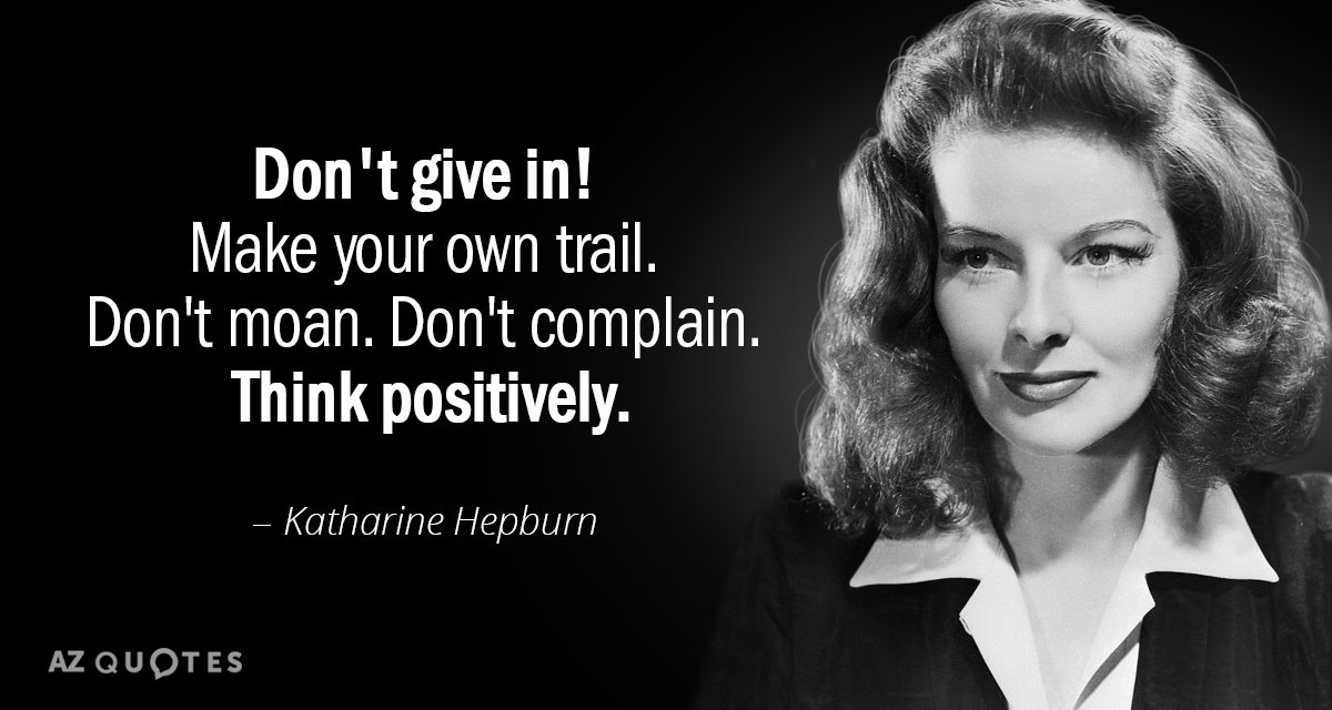 Katharine Hepburn quote: Don't give in! Make your own trail. Don't moan. Don't complain. Think positively.