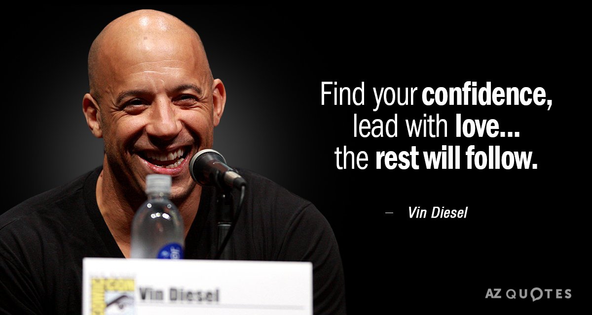 Vin Diesel quote: Find your confidence, lead with love... the rest will follow.